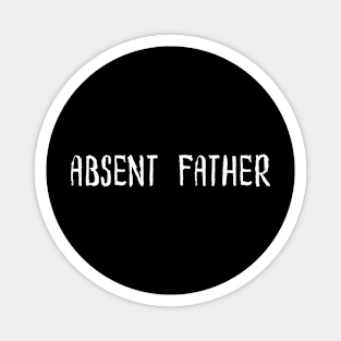 ABSENT FATHER Magnet